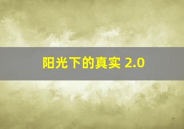 阳光下的真实 2.0